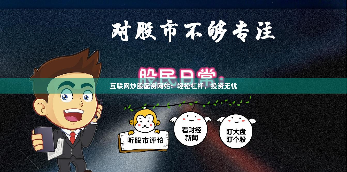 互联网炒股配资网站：轻松杠杆，投资无忧