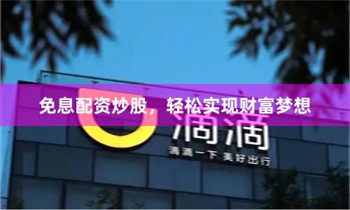 免息配资炒股，轻松实现财富梦想
