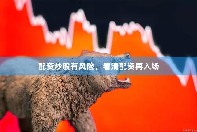 配资炒股有风险，看清配资再入场