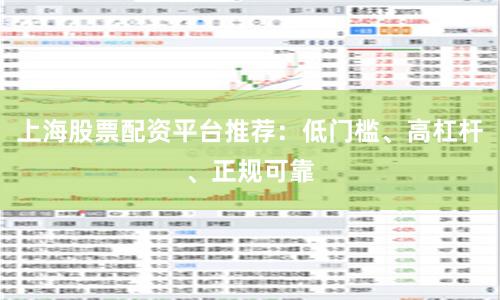 上海股票配资平台推荐:低门槛、高杠杆、正规可靠