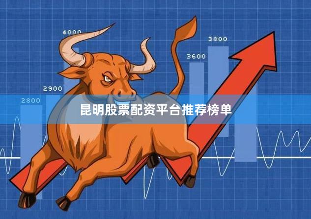 昆明股票配资平台推荐榜单